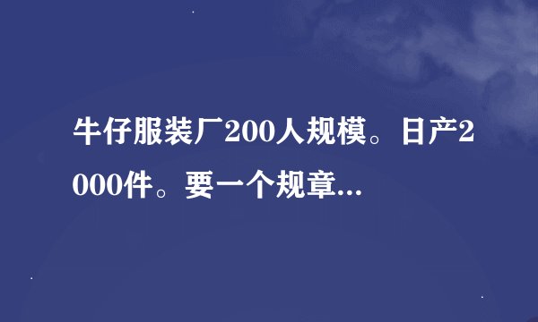 牛仔服装厂200人规模。日产2000件。要一个规章制度，要简洁，还有奖罚制度。