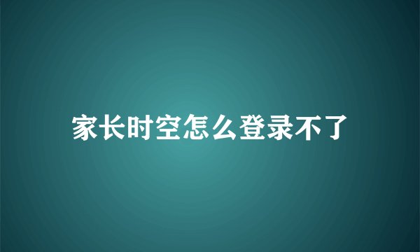 家长时空怎么登录不了
