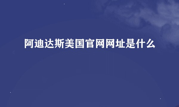 阿迪达斯美国官网网址是什么