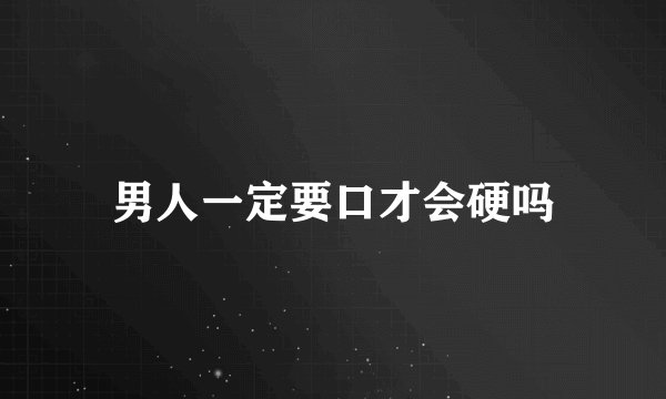 男人一定要口才会硬吗