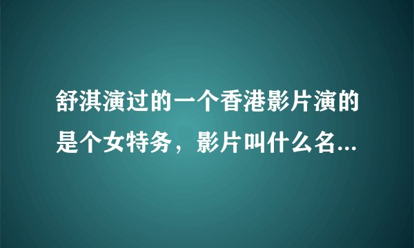 舒淇演过的一个香港影片演的是个女特务，影片叫什么名字呀？？