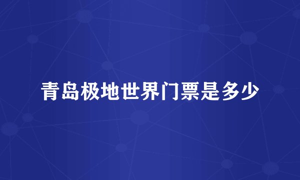 青岛极地世界门票是多少