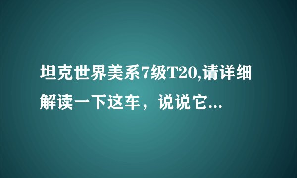 坦克世界美系7级T20,请详细解读一下这车，说说它的优缺点，该装什么配件学什么技能，该怎么对付人，