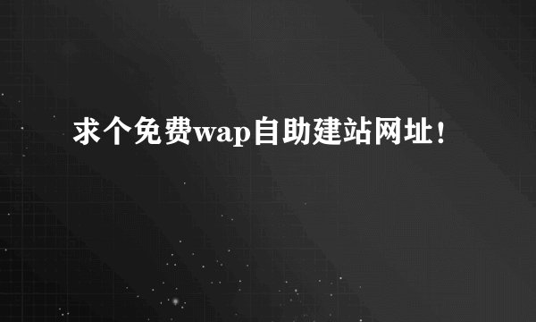 求个免费wap自助建站网址！
