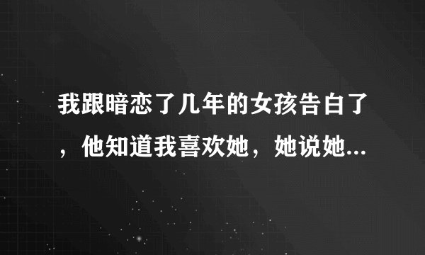 我跟暗恋了几年的女孩告白了，他知道我喜欢她，她说她要毕业后才谈恋爱，你们说我有希望吗？急求!