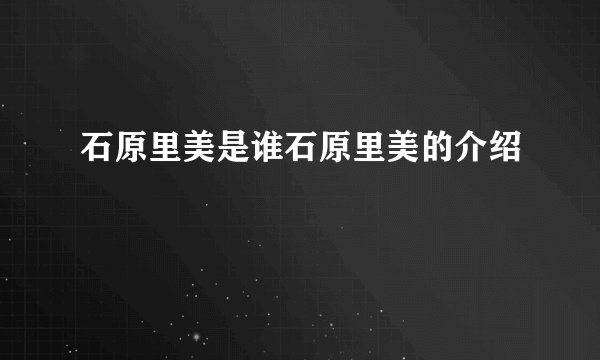 石原里美是谁石原里美的介绍