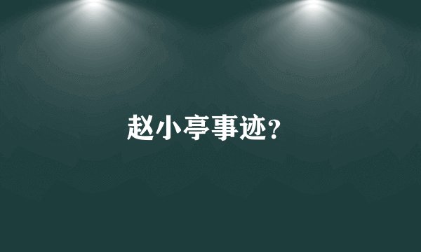 赵小亭事迹？