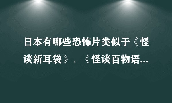 日本有哪些恐怖片类似于《怪谈新耳袋》、《怪谈百物语》、《世界奇妙物语》这样一个故事连一个故事的恐怖