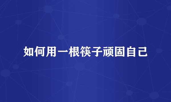 如何用一根筷子顽固自己