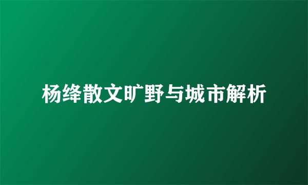 杨绛散文旷野与城市解析