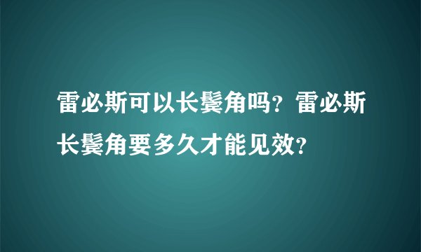 雷必斯可以长鬓角吗？雷必斯长鬓角要多久才能见效？