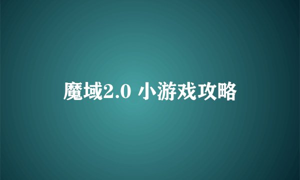 魔域2.0 小游戏攻略