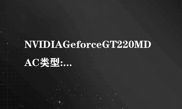 NVIDIAGeforceGT220MDAC类型:IntegratedRAMDAC是甚么显卡？
