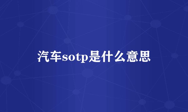 汽车sotp是什么意思
