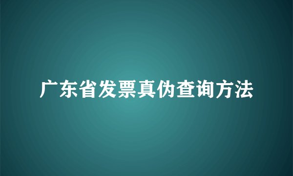 广东省发票真伪查询方法