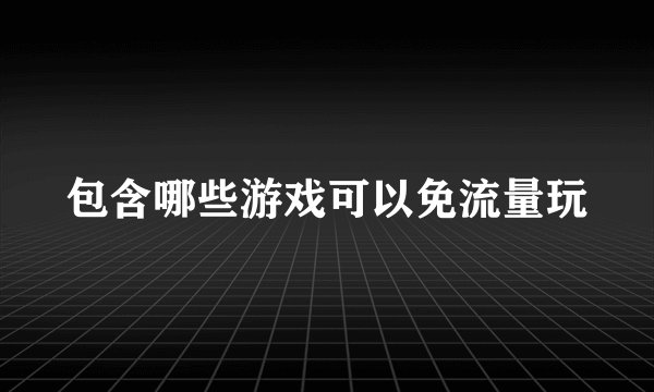 包含哪些游戏可以免流量玩
