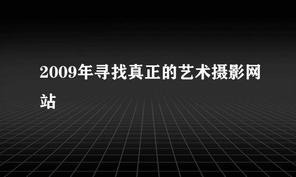 2009年寻找真正的艺术摄影网站
