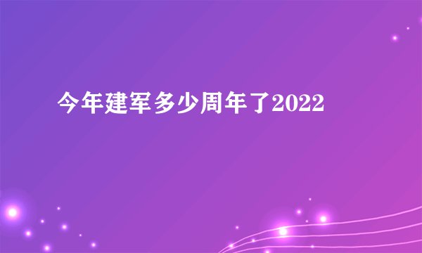 今年建军多少周年了2022