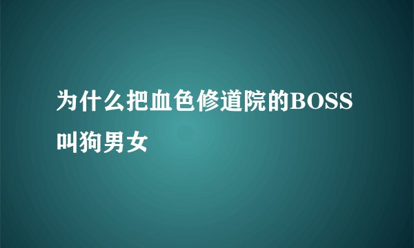 为什么把血色修道院的BOSS叫狗男女