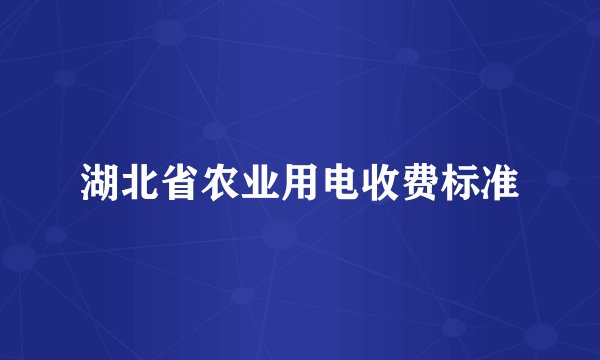 湖北省农业用电收费标准