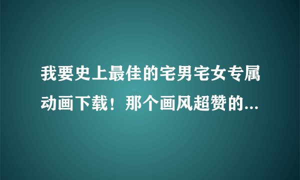 我要史上最佳的宅男宅女专属动画下载！那个画风超赞的《The Discipline》哦！