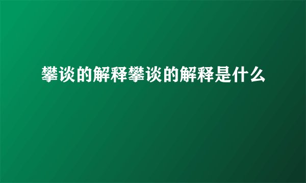 攀谈的解释攀谈的解释是什么