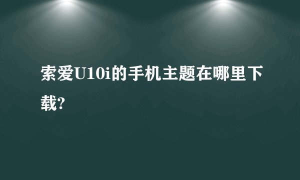 索爱U10i的手机主题在哪里下载?