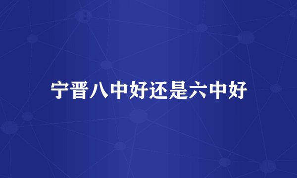 宁晋八中好还是六中好