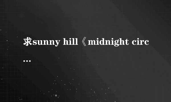 求sunny hill《midnight circus》的中韩对照歌词~~