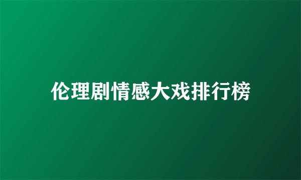 伦理剧情感大戏排行榜