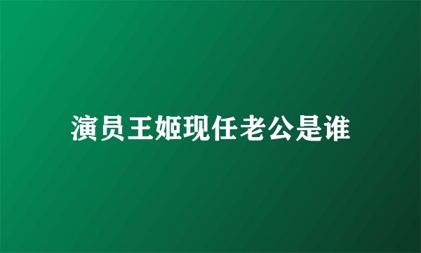 演员王姬现任老公是谁