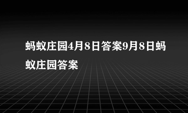 蚂蚁庄园4月8日答案9月8日蚂蚁庄园答案