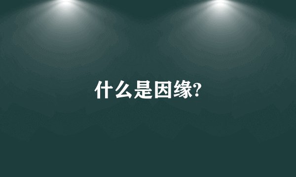 什么是因缘?