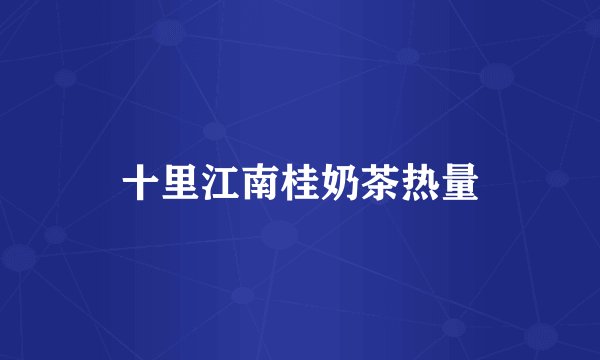 十里江南桂奶茶热量