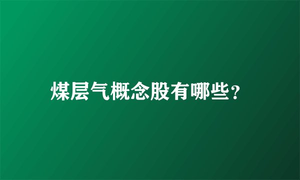 煤层气概念股有哪些？