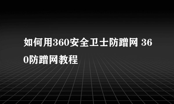 如何用360安全卫士防蹭网 360防蹭网教程