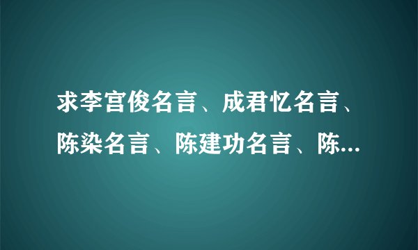 求李宫俊名言、成君忆名言、陈染名言、陈建功名言、陈彤名言、陈忠实名言、池莉名言、迟子建名言、