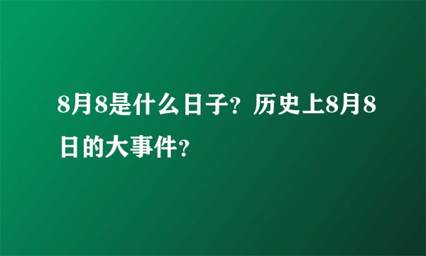 8月8是什么日子？历史上8月8日的大事件？