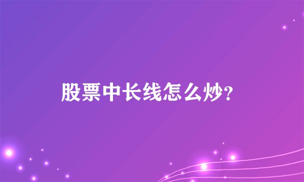 股票中长线怎么炒？