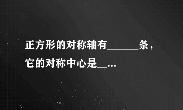 正方形的对称轴有______条，它的对称中心是______．