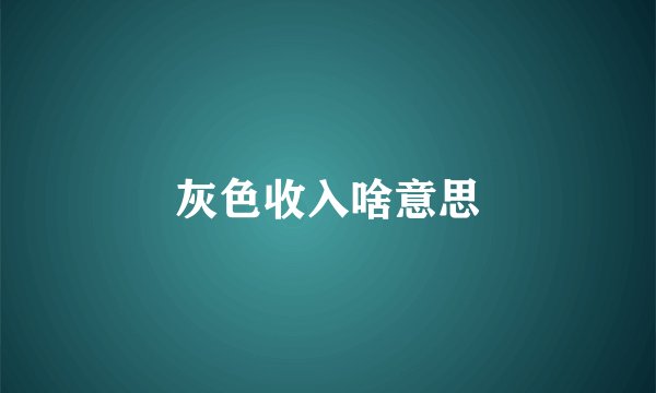 灰色收入啥意思