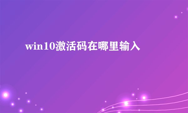 win10激活码在哪里输入