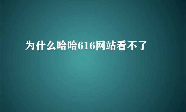 为什么哈哈616网站看不了
