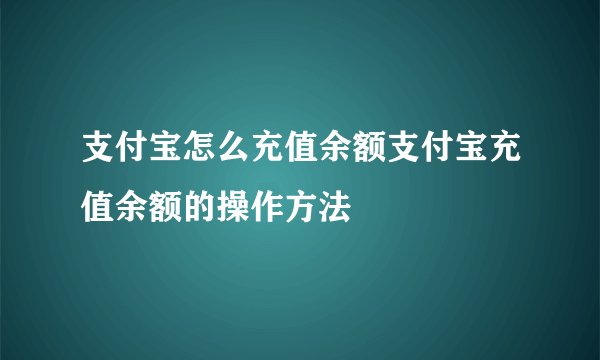 支付宝怎么充值余额支付宝充值余额的操作方法