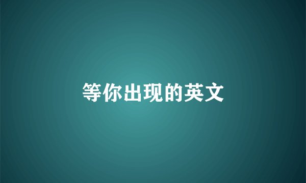 等你出现的英文