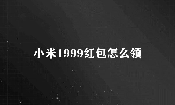 小米1999红包怎么领
