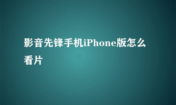 影音先锋手机iPhone版怎么看片