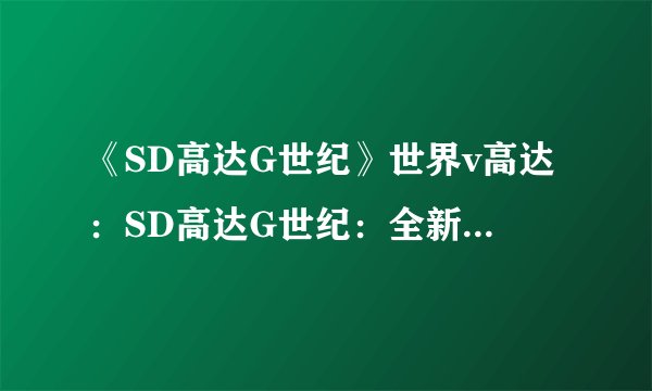 《SD高达G世纪》世界v高达：SD高达G世纪：全新高达战争世界