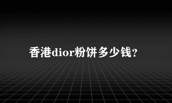香港dior粉饼多少钱？