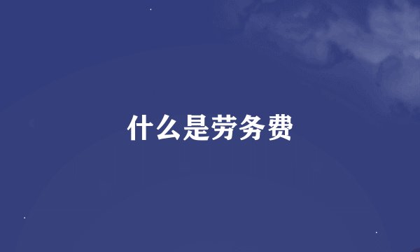 什么是劳务费